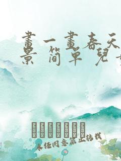 画一画春天的美景 简单 儿童画