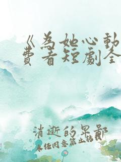 《为她心动》免费看短剧全集