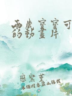 两岁宝宝可以看的动画片