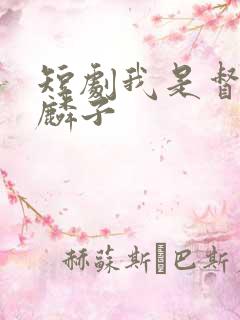 短剧我是督军麒麟子