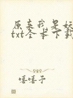 原来我是妖二代txt全本下载