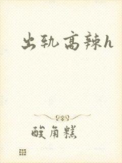 出轨高辣h