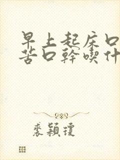 早上起床口臭口苦口干吃什么药