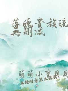 落魄贵族琉璃川无删减