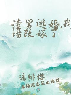 渣男逃婚,我当场改嫁了