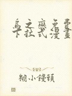 乌之恋免费阅读下拉式漫画最新章节更新时间