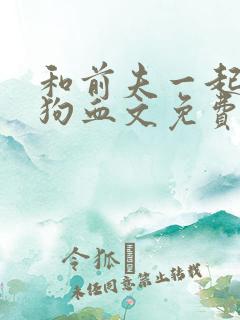 和前夫一起穿进狗血文免费阅读