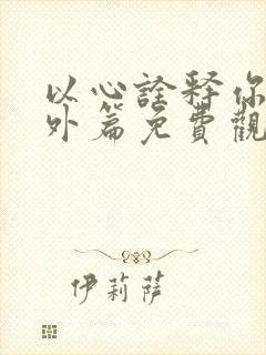 以心诠释你2番外篇免费观看