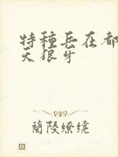 特种兵在都市陈天狼牙