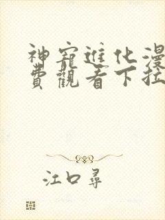 神宠进化漫画免费观看下拉式六漫画