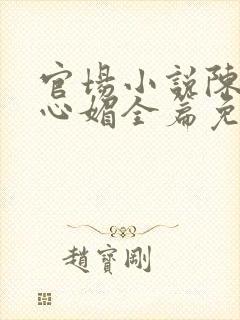 官场小说陈斌赵心媚全篇免费阅读