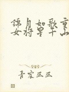 锦月如歌重生之女将星千山茶客全文免费读