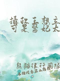 摄政王想立夫纲可是医妃太狂短剧