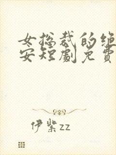 女总裁的绝世保安短剧免费观看高清