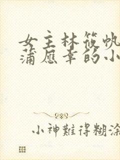 女主林筱帆男主蒲应幸的小说