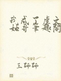 我成了虐文女主她哥笔趣阁免费阅读