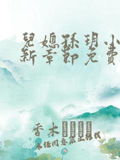 儿媳孙玥小说最新章节免费阅读