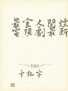 最食人间烟火色电视剧最新消息