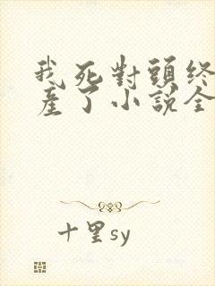 我死对头终于破产了小说全文免费阅读