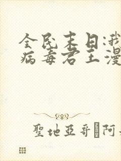 全民末日:我,病毒君王漫画免费