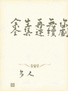 余生再无你短剧全集连续剧