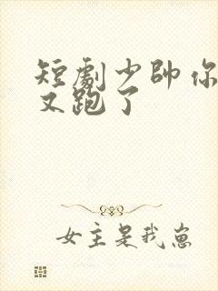 短剧少帅你老婆又跑了