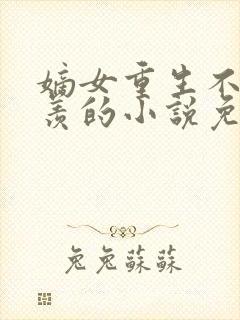 嫡女重生不争不羡的小说免费阅读