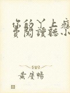 你的丫上瘾了免费阅读听小说