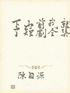 下山前我就无敌了短剧全集免费观看