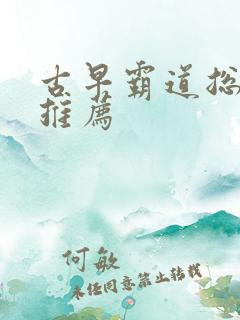 古早霸道总裁文推荐