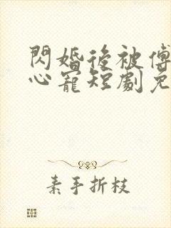 闪婚后被傅少掐心宠短剧免费观看