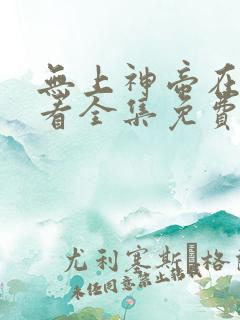 无上神帝在线观看全集免费播放动漫