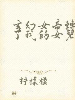 玄幻女帝转生成了我的女儿动漫