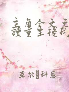 主角全文免费阅读重生后我顶替了白月光