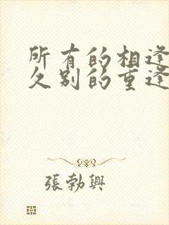 所有的相逢都是久别的重逢