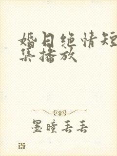 婚日绝情短剧全集播放