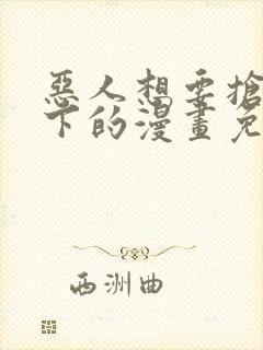 恶人想要抢救一下的漫画免费