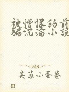 被憎恨的前男友骗沉沦小说免费阅读