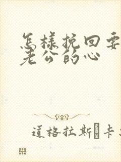 怎样挽回要离婚老公的心