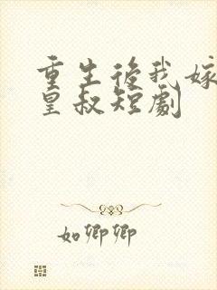 重生后我嫁给了皇叔短剧