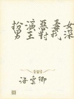 扮演恶毒女配,男主对我深情沦陷[玫瑰]