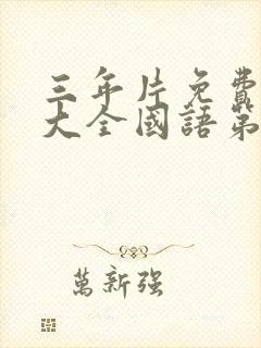 三年片免费观看大全国语第1季