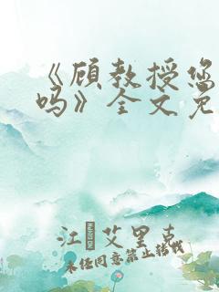 《顾教授您睡了吗》全文免费阅读