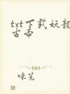 txt下载妖龙古帝