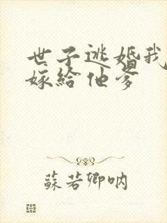 世子逃婚我转身嫁给他爹