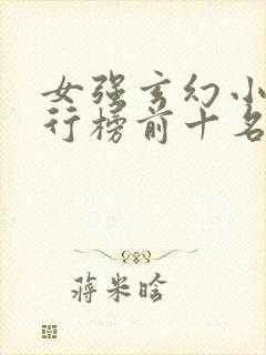 女强玄幻小说排行榜前十名完结巅峰之作