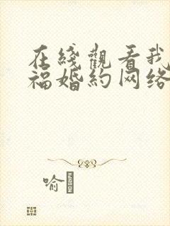 在线观看我的幸福婚约网络短片免费