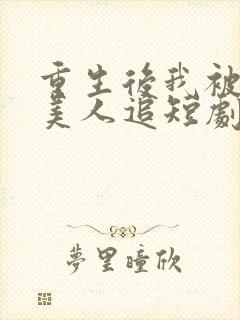 重生后我被病娇美人追短剧