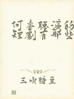 何睿聪演的所有短剧有哪些