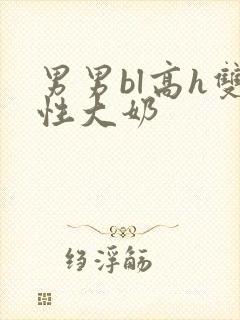 男男bl高h双性大奶